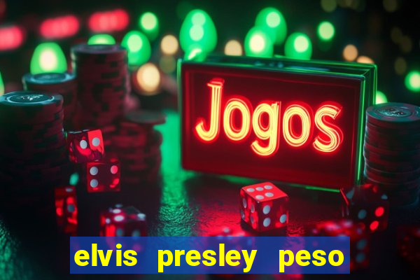 elvis presley peso e altura